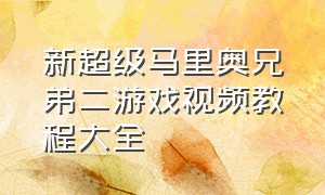 新超级马里奥兄弟二游戏视频教程大全