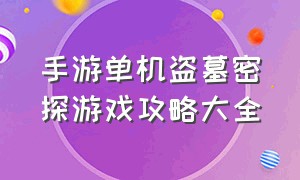 手游单机盗墓密探游戏攻略大全