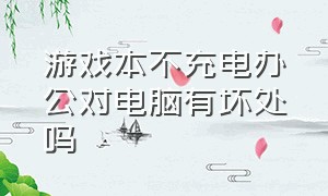 游戏本不充电办公对电脑有坏处吗