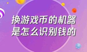 换游戏币的机器是怎么识别钱的