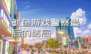 鱿鱼游戏警察最后的结局