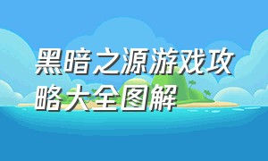 黑暗之源游戏攻略大全图解