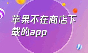 苹果不在商店下载的app