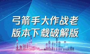 弓箭手大作战老版本下载破解版