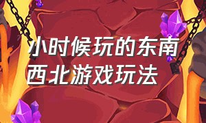 小时候玩的东南西北游戏玩法