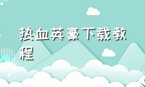 热血英豪下载教程