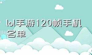 lol手游120帧手机名单