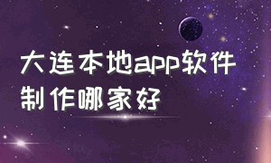 大连本地app软件制作哪家好