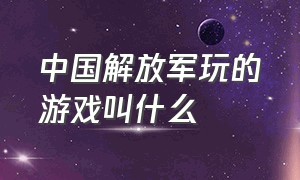 中国解放军玩的游戏叫什么