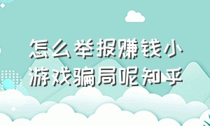 怎么举报赚钱小游戏骗局呢知乎