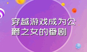 穿越游戏成为公爵之女的番剧