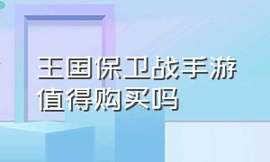 王国保卫战手游值得购买吗