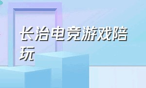 长治电竞游戏陪玩