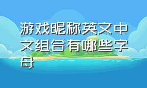 游戏昵称英文中文组合有哪些字母