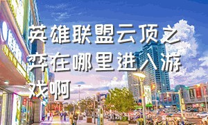 英雄联盟云顶之弈在哪里进入游戏啊