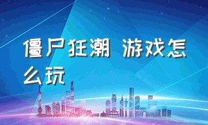 僵尸狂潮 游戏怎么玩