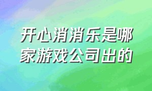 开心消消乐是哪家游戏公司出的