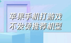 苹果手机打游戏不发烫推荐机型