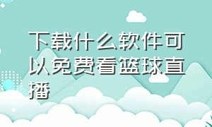 下载什么软件可以免费看篮球直播