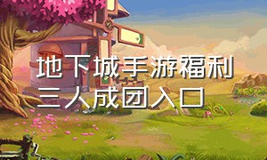 地下城手游福利三人成团入口