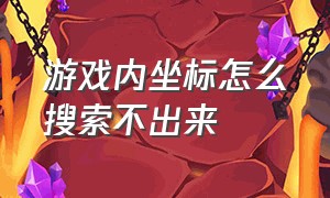 游戏内坐标怎么搜索不出来