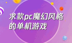 求款pc魔幻风格的单机游戏