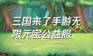 三国来了手游无限元宝公益服