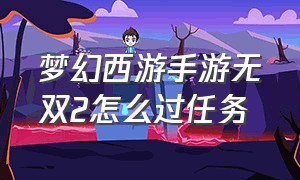 梦幻西游手游无双2怎么过任务