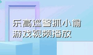 乐高巡警抓小偷游戏视频播放