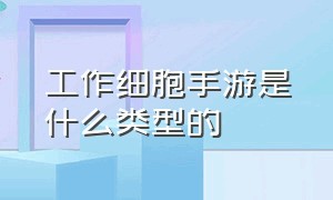 工作细胞手游是什么类型的