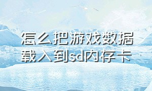 怎么把游戏数据载入到sd内存卡