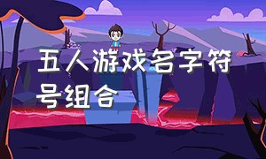 五人游戏名字符号组合