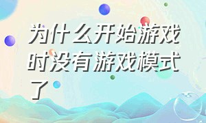 为什么开始游戏时没有游戏模式了