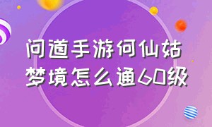 问道手游何仙姑梦境怎么通60级