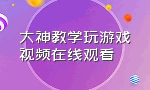 大神教学玩游戏视频在线观看