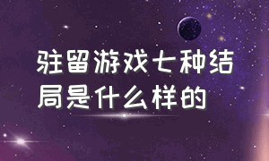 驻留游戏七种结局是什么样的