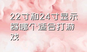 22寸和24寸显示器哪个适合打游戏