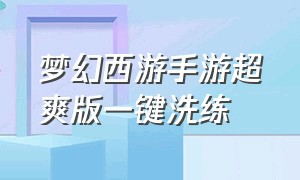 梦幻西游手游超爽版一键洗练