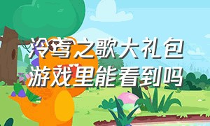 泠鸢之歌大礼包游戏里能看到吗