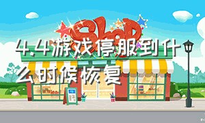 4.4游戏停服到什么时候恢复