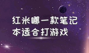 红米哪一款笔记本适合打游戏