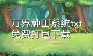 万界种田系统txt免费打包下载