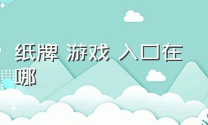 纸牌 游戏 入口在哪