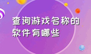 查询游戏名称的软件有哪些