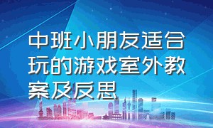 中班小朋友适合玩的游戏室外教案及反思