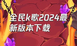 全民k歌2024最新版本下载