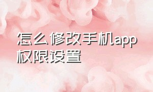 怎么修改手机app权限设置