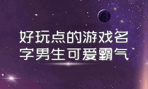 好玩点的游戏名字男生可爱霸气