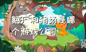 鹅厂和猪场是哪个游戏公司