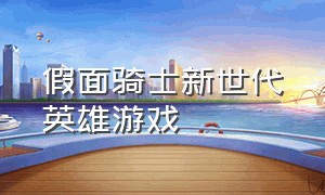 假面骑士新世代英雄游戏